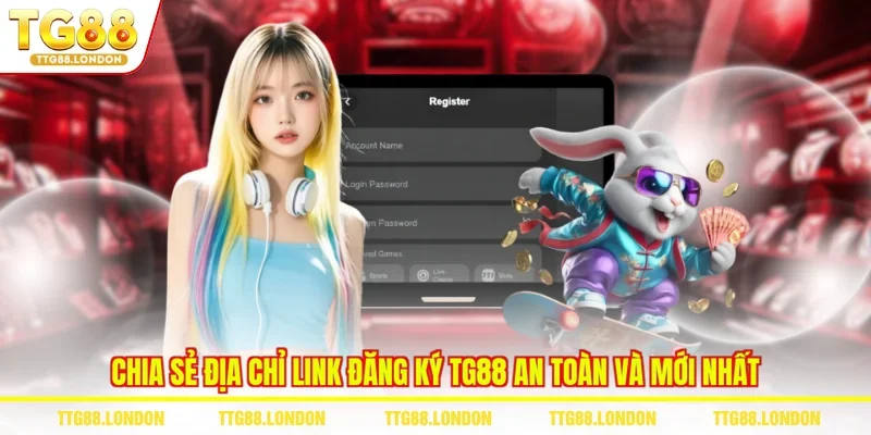 Chia sẻ địa chỉ link đăng ký TG88 an toàn và mới nhất