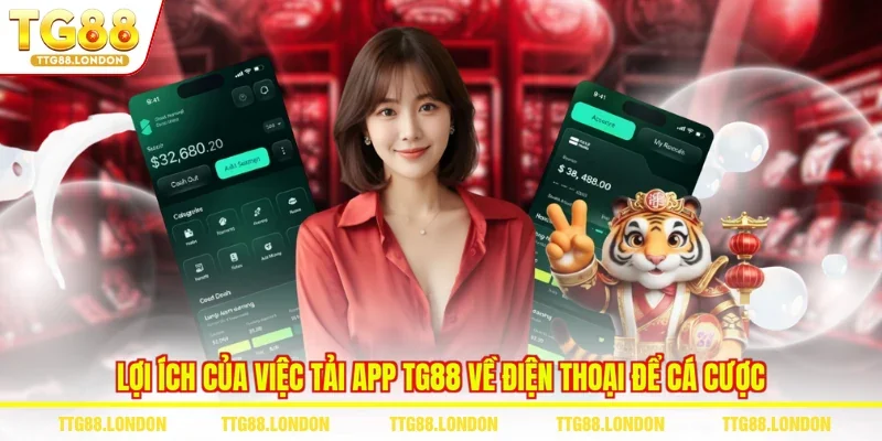 Lợi ích của việc tải app TG88 về điện thoại để cá cược
