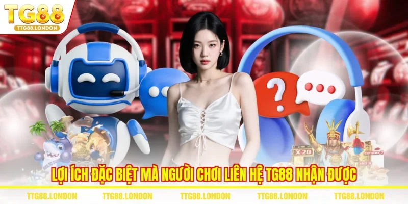 Lợi ích đặc biệt mà người chơi liên hệ TG88 nhận được